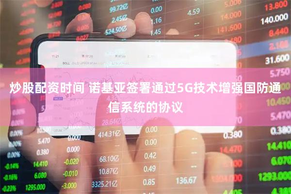 炒股配资时间 诺基亚签署通过5G技术增强国防通信系统的协议