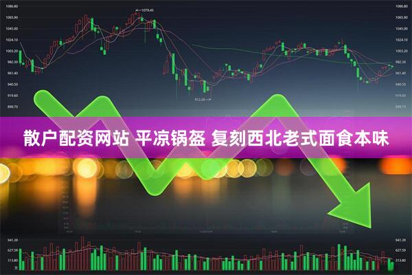散户配资网站 平凉锅盔 复刻西北老式面食本味